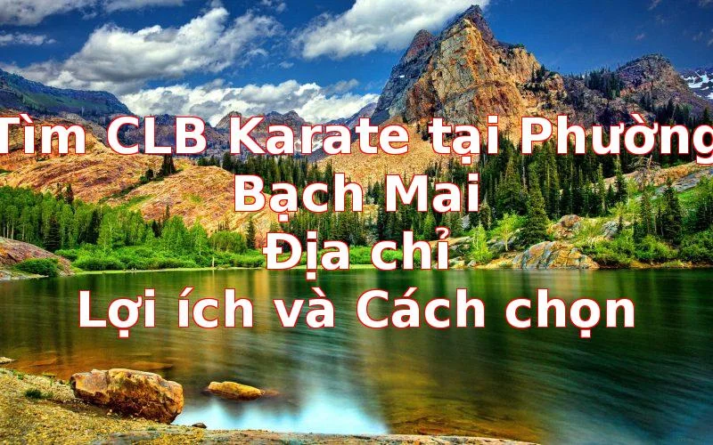 Tìm CLB Karate tại Phường Bạch Mai: Địa chỉ, Lợi ích và Cách chọn